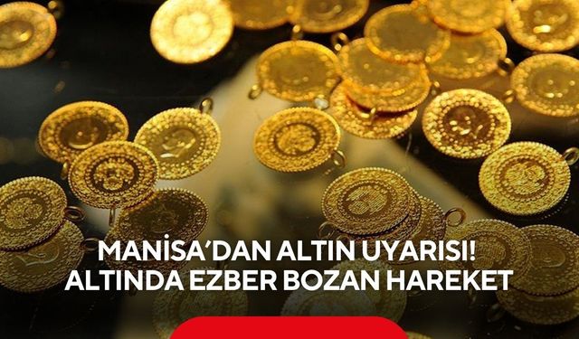 Manisa’dan altın uyarısı! Altında ezber bozan hareket