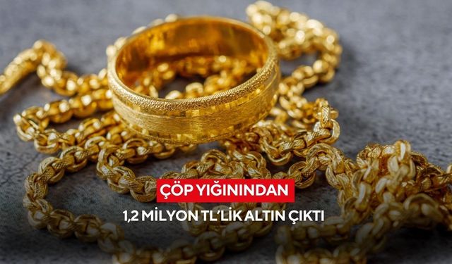 Çöp yığınından 1,2 milyon TL’lik altın çıktı