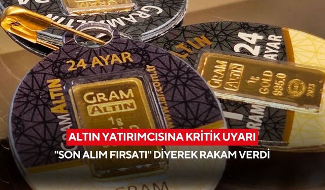 Altın yatırımcısına kritik uyarı: "Son alım fırsatı" diyerek rakam verdi