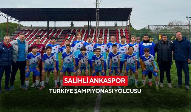 Salihli Ankaspor U14 Takımı Türkiye Şampiyonası için Balıkesir’de sahaya çıkıyor