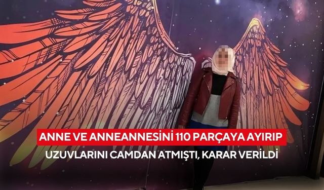 Anne ve anneannesini parçalara ayırıp camdan atmıştı! Rabia’nın cezası belli oldu