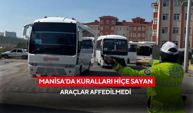 Manisa’da kuralları hiçe sayan araçlar affedilmedi