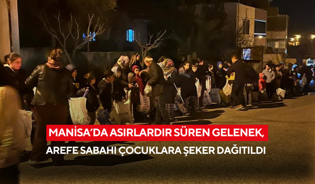 Manisa’da asırlardır süren gelenek, arefe sabahı çocuklara şeker dağıtıldı