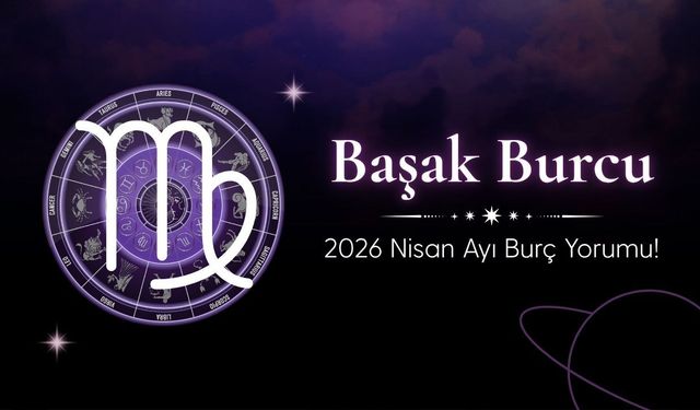 Başak Burcu 2026 Nisan Ayı Burç Yorumu! Para Trafiği ve Denge Arayışı