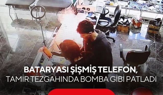 Bataryası şişmiş telefon, tamir tezgahında bomba gibi patladı