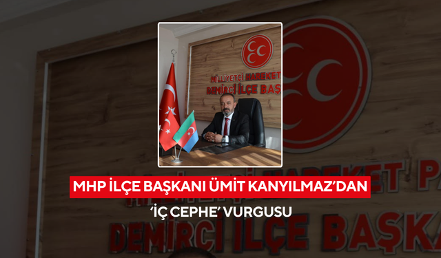 MHP İlçe Başkanı Ümit Kanyılmaz’dan ‘İç Cephe’ vurgusu