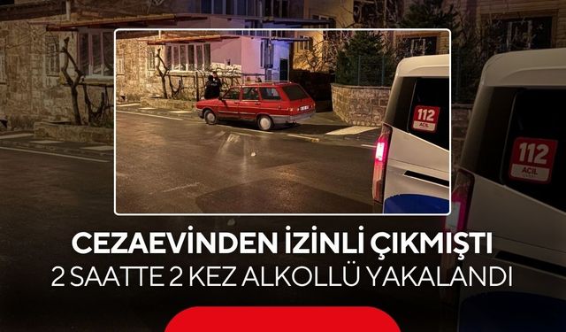 Cezaevinden izinli çıkan şahıs, 2 saatte 2 kez alkollü yakalandı...