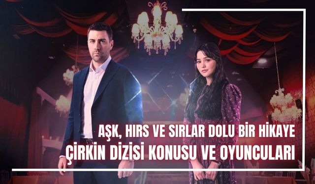 Çirkin Dizisi Konusu ve Oyuncuları | Çirkin Uyarlama mı, Nerede Çekiliyor?