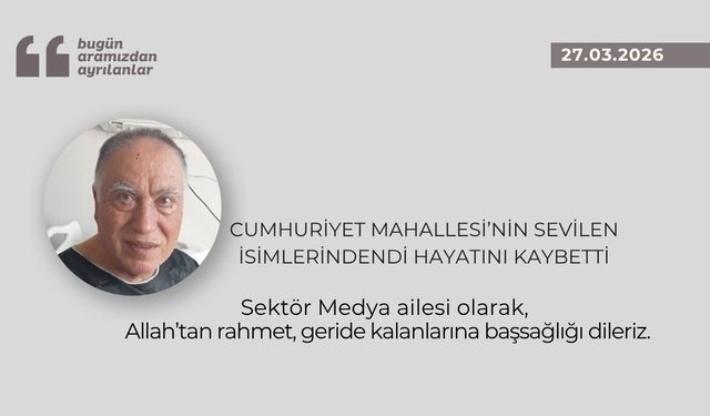 Cumhuriyet Mahallesi’nin sevilen isimlerindendi hayatını kaybetti