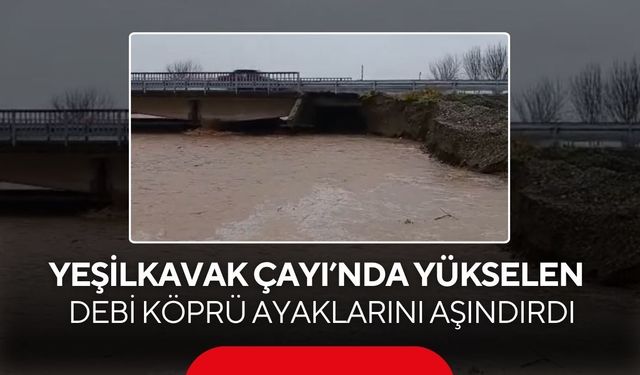 Yeşilkavak Çayı’nda yükselen debi köprü ayaklarını aşındırdı