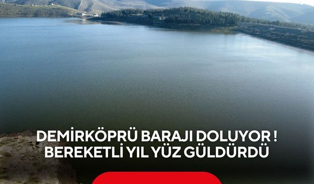 Demirköprü Barajı doluyor! Bereketli yıl yüz güldürdü