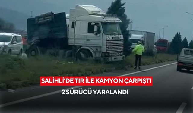 Salihli’de tır ile kamyon çarpıştı: 2 sürücü yaralandı
