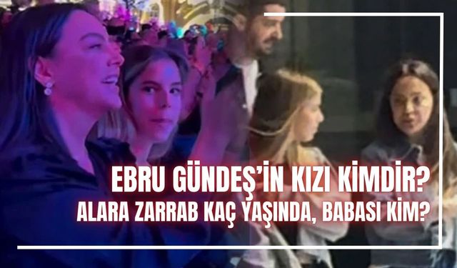 Ebru Gündeş’in Kızı Kimdir? Alara Zarrab Kaç Yaşında, Babası Kim?