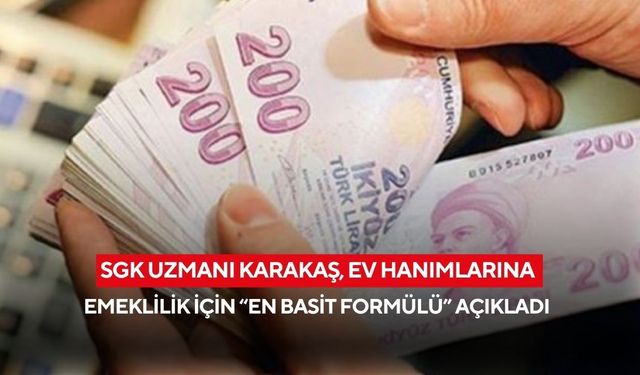 SGK Uzmanı Karakaş, ev hanımlarına emeklilik için “en basit formülü” açıkladı