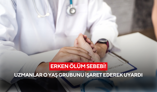 Erken ölümün "sessiz" sebebi: Uzmanlar o yaş grubunu işaret ederek uyardı
