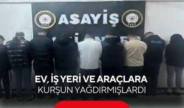 Ev, iş yeri ve araçlara kurşun yağdırmışlardı! 10 şüpheli tutuklandı...