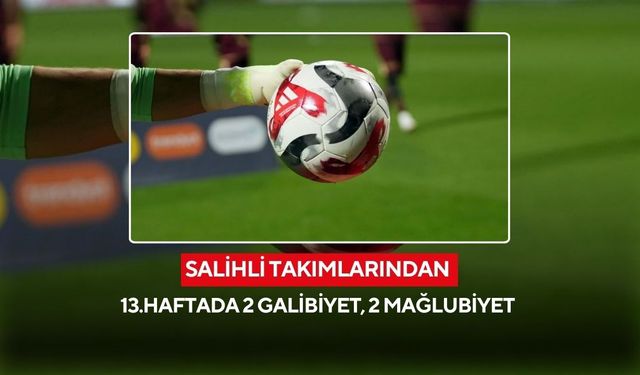 Salihli takımlarından 13.haftada 2 galibiyet, 2 mağlubiyet