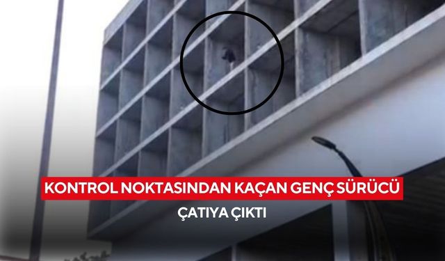 Genç sürücü trafikten kaçtı, 309 bin TL ceza yedi... 4 katlı inşaatın çatısına çıkarak direndi