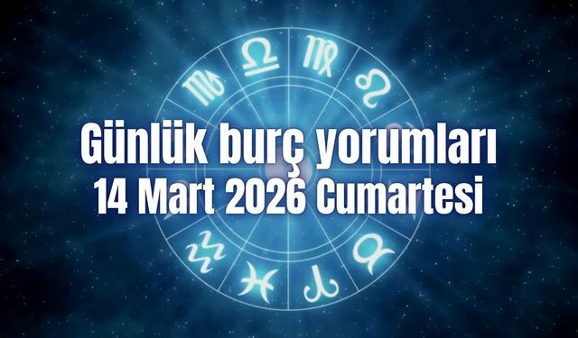 Günlük burç yorumları: 14 Mart 2026 Cumartesi