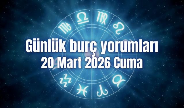 Günlük burç yorumları: 20 Mart 2026 Cuma