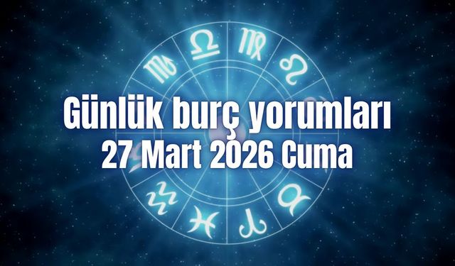 Günlük burç yorumları: 27 Mart 2026 Cuma