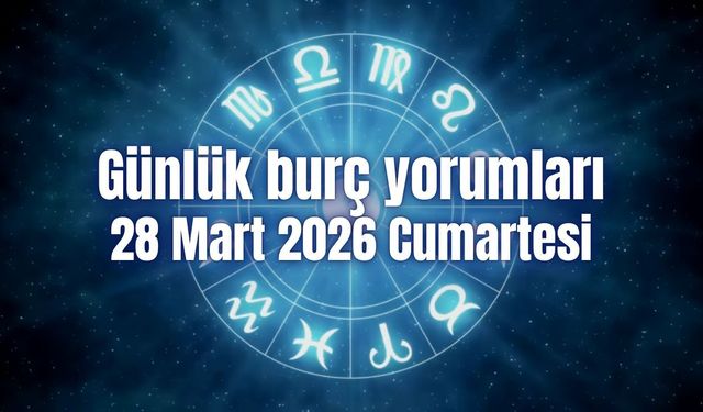 Günlük burç yorumları: 28 Mart 2026 Cumartesi
