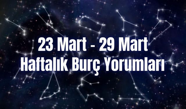 Haftalık Burç Yorumları 23 Mart – 29 Mart | Bu Hafta 12 Burcu Neler Bekliyor?
