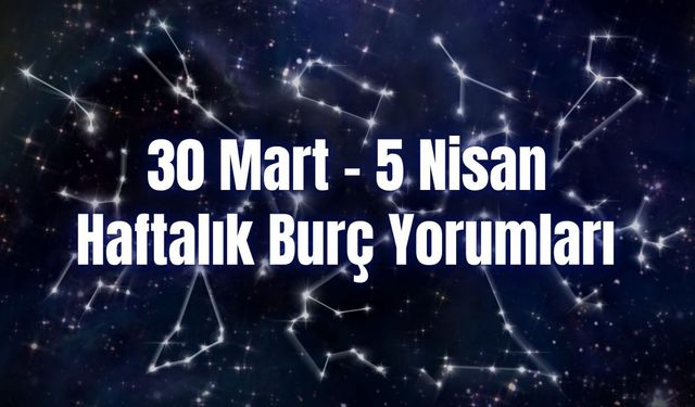 Haftalık Burç Yorumları 30 Mart – 5 Nisan | Bu Hafta 12 Burcu Neler Bekliyor?