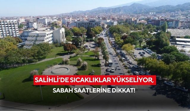 Salihli’de sıcaklıklar yükseliyor, sabah saatlerine dikkat!