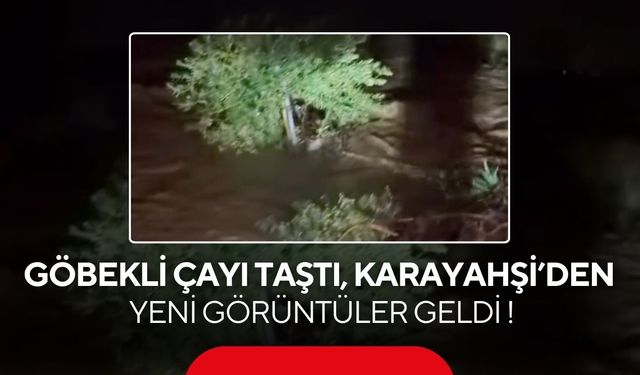 Göbekli Çayı taştı, Karayahşi’den yeni görüntüler geldi !