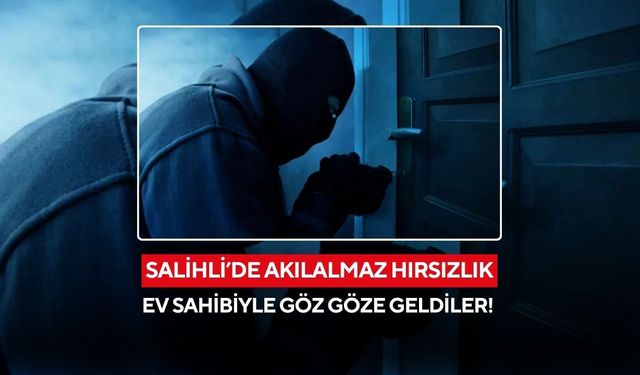 Salihli’de akılalmaz olay: Ev sahibi içerdeyken hırsızlar eve girdi!