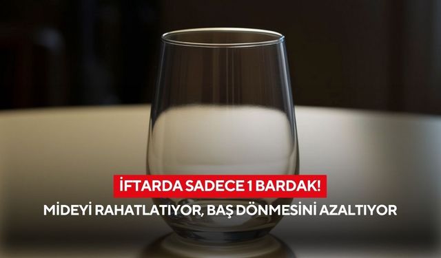İftarda sadece 1 bardak! Mideyi rahatlatıyor, baş dönmesini azaltıyor