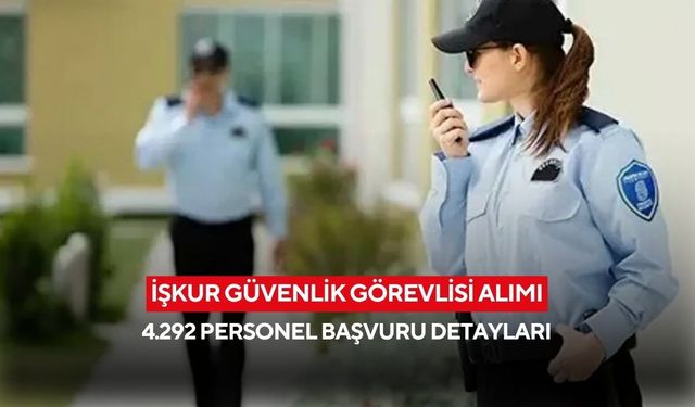 İŞKUR Güvenlik Görevlisi Alımı: 4.292 Personel Başvuru Detayları
