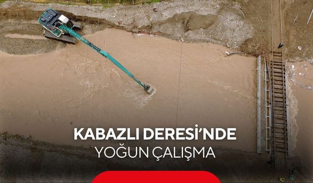 Kabazlı Deresi’nde yoğun çalışma… Ekipler aralıksız çalışıyor