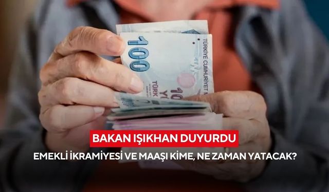 Bakan Işıkhan duyurdu: Emekli ikramiyesi ve maaşı kime, ne zaman yatacak?