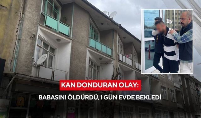 Kan donduran olay: Babasını öldürdü, 1 gün evde bekledi