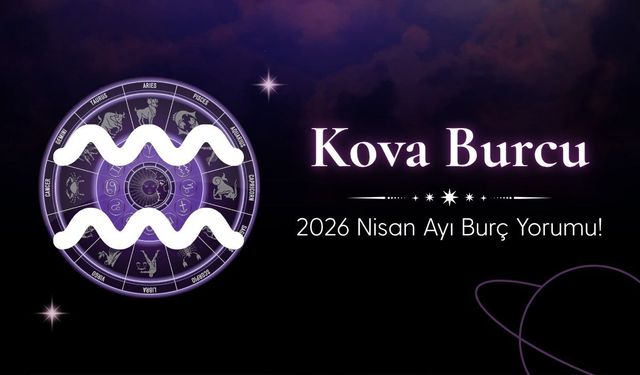 Kova Burcu 2026 Nisan Ayı Burç Yorumu! Hareket, Keşif ve Uzaklar