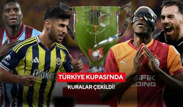 Türkiye Kupası'nda kuralar çekildi! Galatasaray, Fenerbahçe, Beşiktaş ve Trabzonspor'un eşleşmeleri belli oldu