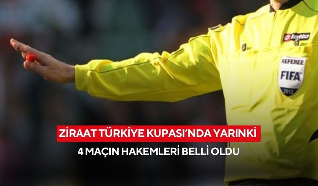 Ziraat Türkiye Kupası’nda yarınki 4 maçın hakemleri belli oldu