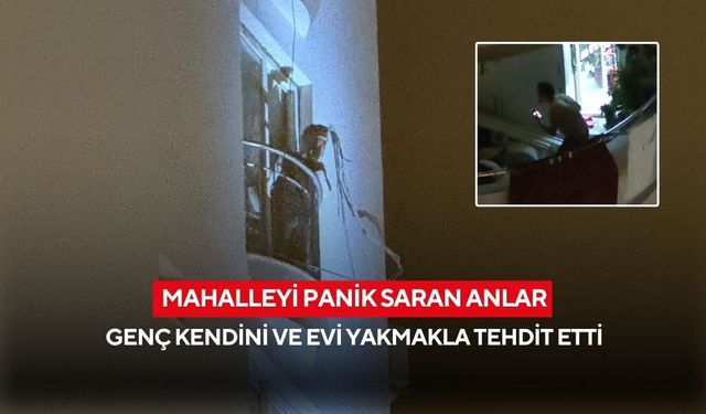 Mahalleyi korkutan anlar! Kolonya şişesiyle balkonda bağıran genç kendini ve evi yakmakla tehdit etti...