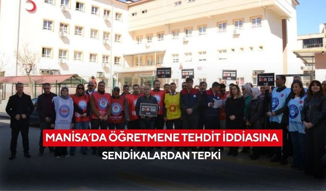 Manisa’da öğretmene tehdit iddiasına sendikalardan tepki