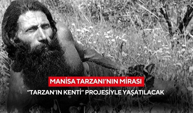 Manisa Tarzanı’nın mirası “Tarzan’ın Kenti” projesiyle yaşatılacak