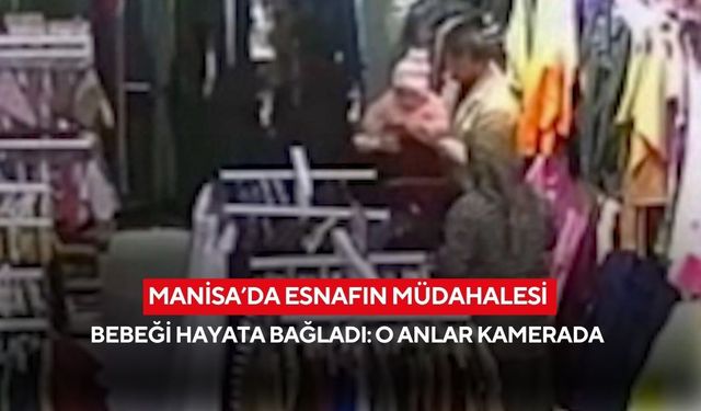 Manisa’da esnafın müdahalesi bebeği hayata bağladı: O anlar kamerada