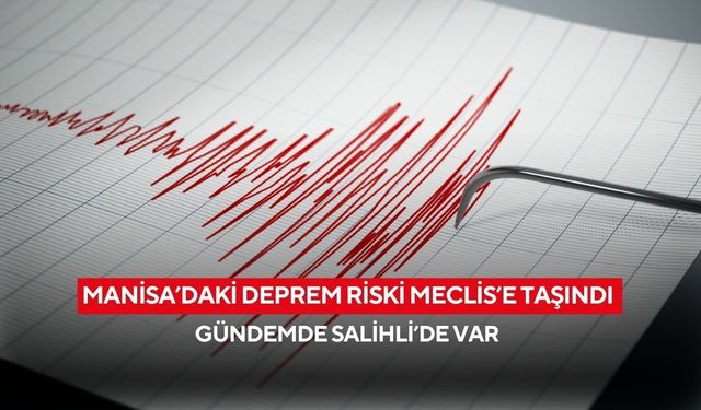 Manisa’daki deprem riski Meclis’e taşındı| Gündemde Salihli’de var