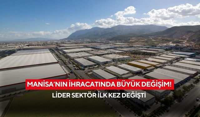 Manisa’nın ihracatında büyük değişim! Lider sektör ilk kez değişti
