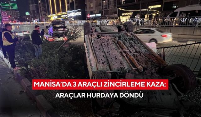 Manisa’da 3 araçlı zincirleme kaza: Araçlar hurdaya döndü