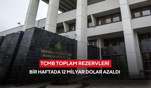TCMB toplam rezervleri bir haftada 12 milyar dolar azaldı