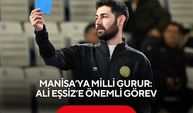 Manisa’ya milli gurur: Ali Eşsiz’e önemli görev