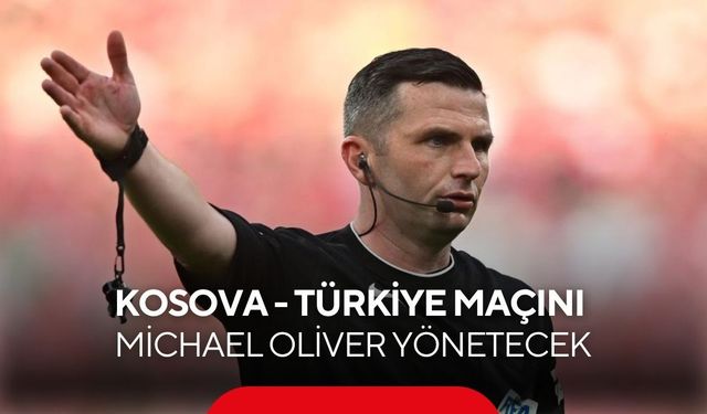 Kosova - Türkiye maçını Michael Oliver yönetecek
