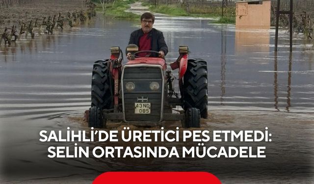 Salihli’de üretici pes etmedi: Selin ortasında mücadele